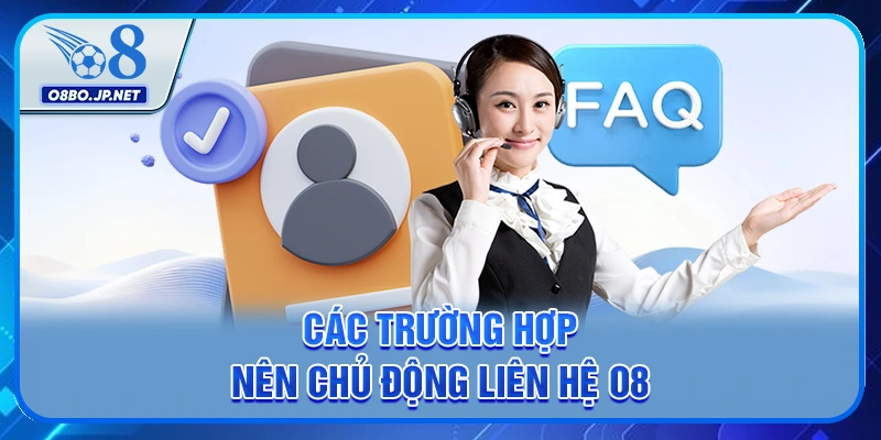 Liên Hệ O8 - Giải Quyết Triệt Để Mọi Vấn Đề Của Bạn 1 Các trường hợp nên chủ động liên hệ O8
