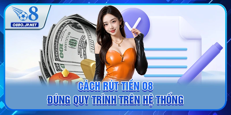 Hướng Dẫn Rút Tiền O8 Đơn Giản và Nhanh Chóng cho Người Mới 1 Cách rút tiền O8 đúng quy trình trên hệ thống