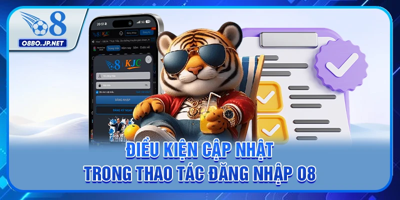 Đăng Nhập O8 - Mách Bạn Bí Kíp Truy Cập Bao Thành Công 2 Điều kiện cập nhật trong thao tác đăng nhập O8