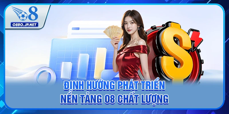 Giới Thiệu O8 - Hệ Sinh Thái Cá Cược Trực Tuyến Đẳng Cấp 2 Định hướng phát triển nền tảng O8 chất lượng