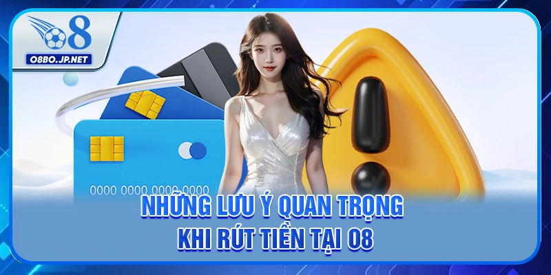 Hướng Dẫn Rút Tiền O8 Đơn Giản và Nhanh Chóng cho Người Mới 3 Những lưu ý quan trọng khi rút tiền tại O8