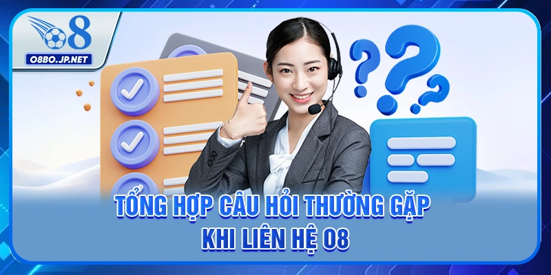 Liên Hệ O8 - Giải Quyết Triệt Để Mọi Vấn Đề Của Bạn 3 Tổng hợp câu hỏi thường gặp khi liên hệ O8