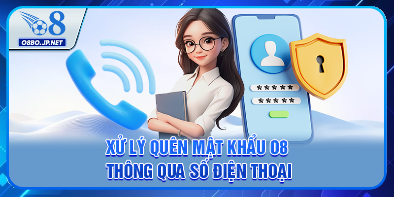 Quên Mật Khẩu O8 - Tổng Hợp 3 Cách Để Lấy Lại Tài Khoản 3 Xử lý quên mật khẩu O8 thông qua số điện thoại
