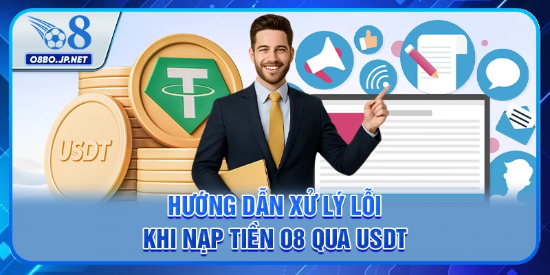 Hướng dẫn xử lý lỗi khi nạp tiền O8 qua USDT