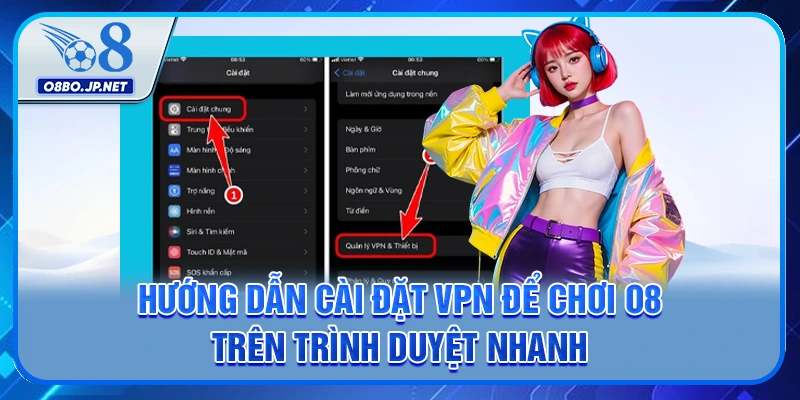 Hướng Dẫn Cài Đặt VPN Để Chơi O8 Trên Trình Duyệt Nhanh 1 Hướng Dẫn Cài Đặt VPN Để Chơi O8 Trên Trình Duyệt Nhanh